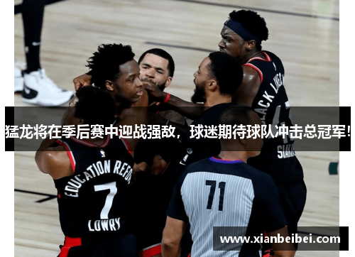 猛龙将在季后赛中迎战强敌，球迷期待球队冲击总冠军！