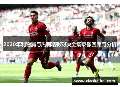 2020年利物浦与热刺精彩对决全场录像回顾与分析