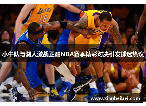 小牛队与湖人激战正酣NBA赛季精彩对决引发球迷热议