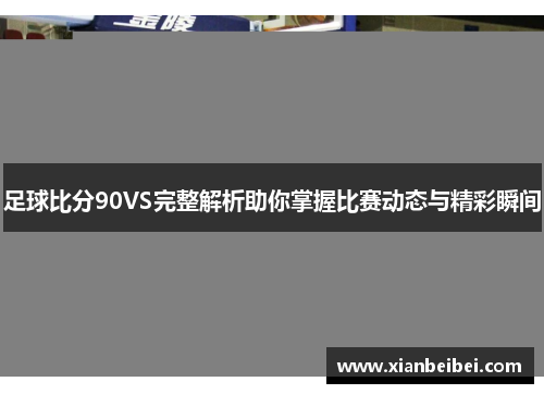 足球比分90VS完整解析助你掌握比赛动态与精彩瞬间