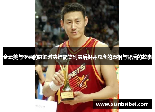 金云美与李楠的巅峰对决谁能笑到最后揭开悬念的真相与背后的故事