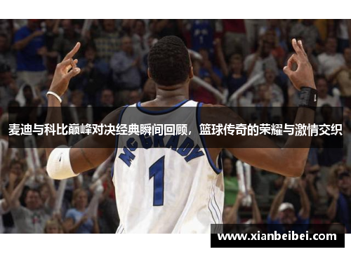 麦迪与科比巅峰对决经典瞬间回顾，篮球传奇的荣耀与激情交织