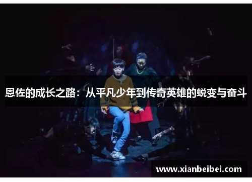 恩佐的成长之路：从平凡少年到传奇英雄的蜕变与奋斗